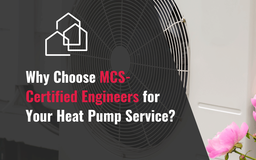 Why Choose MCS-Certified Engineers for Your Heat Pump Service?